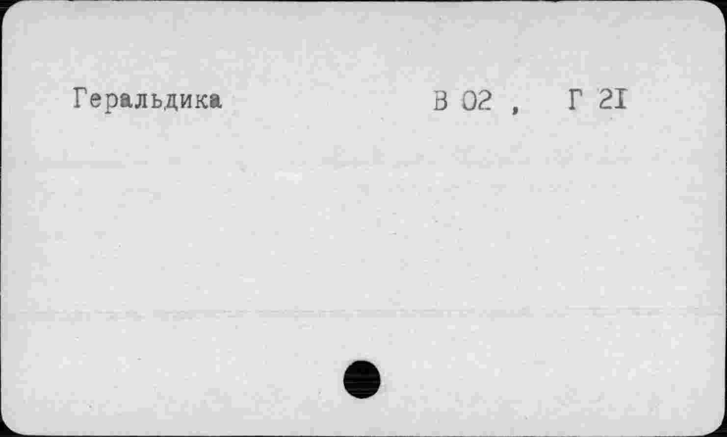 ﻿Геральдика
В 02 , Г 21